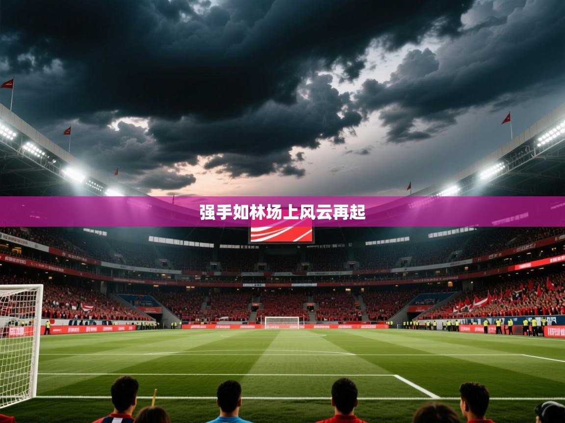 2026 极速体育直播强手如林场上风云再起  第4张