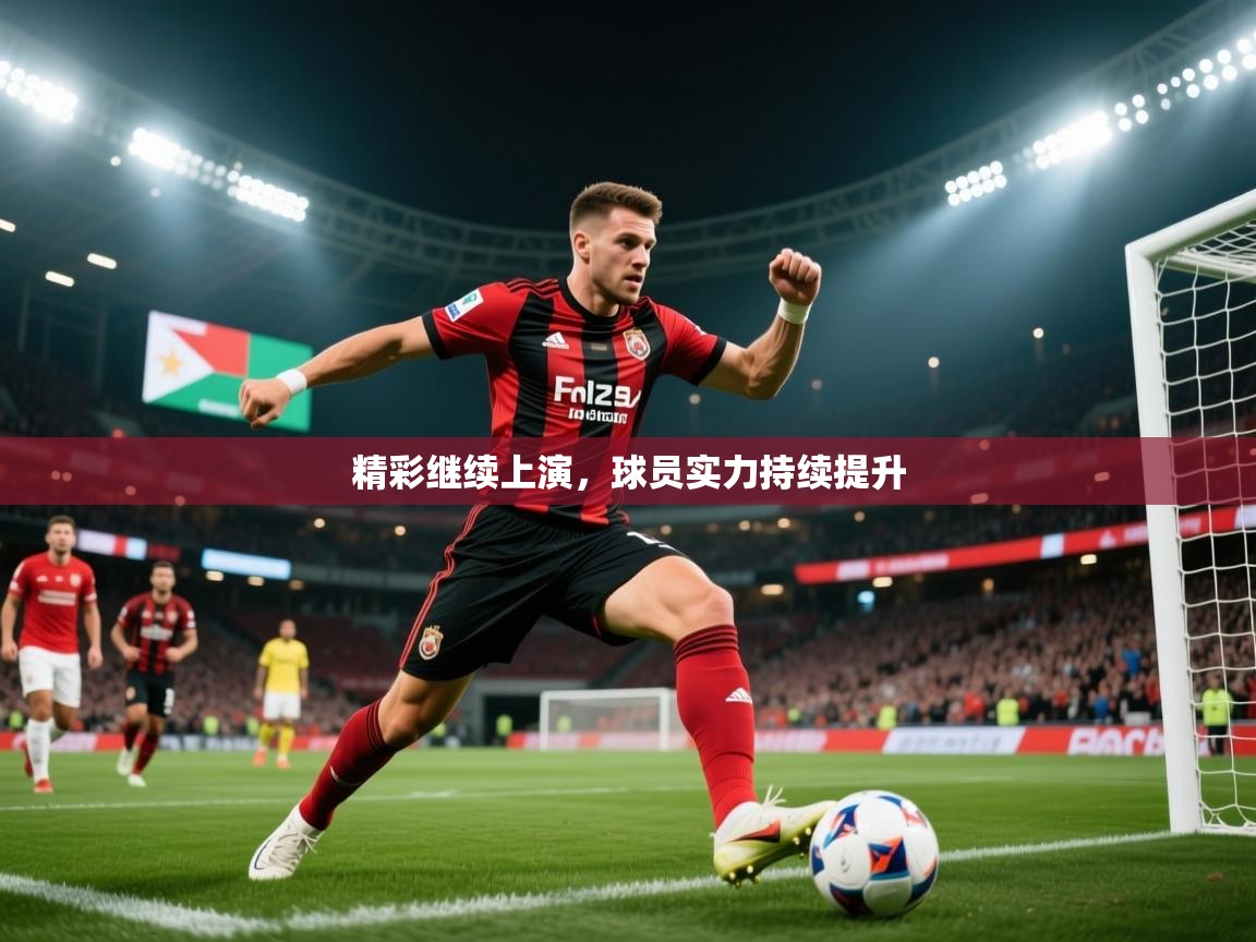 2026 极速体育在线精彩继续上演,球员实力持续提升 第1张